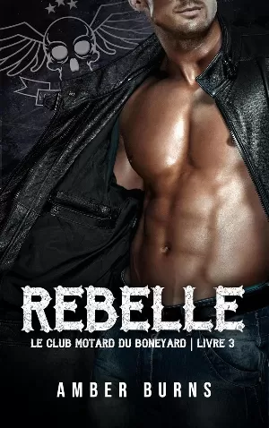 Amber Burns – Le Club motard du Boneyard, Tome 3 : Rebelle